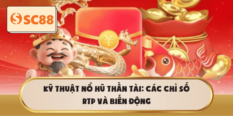 Kỹ thuật Nổ Hũ Thần Tài: Các chỉ số RTP và Biến động